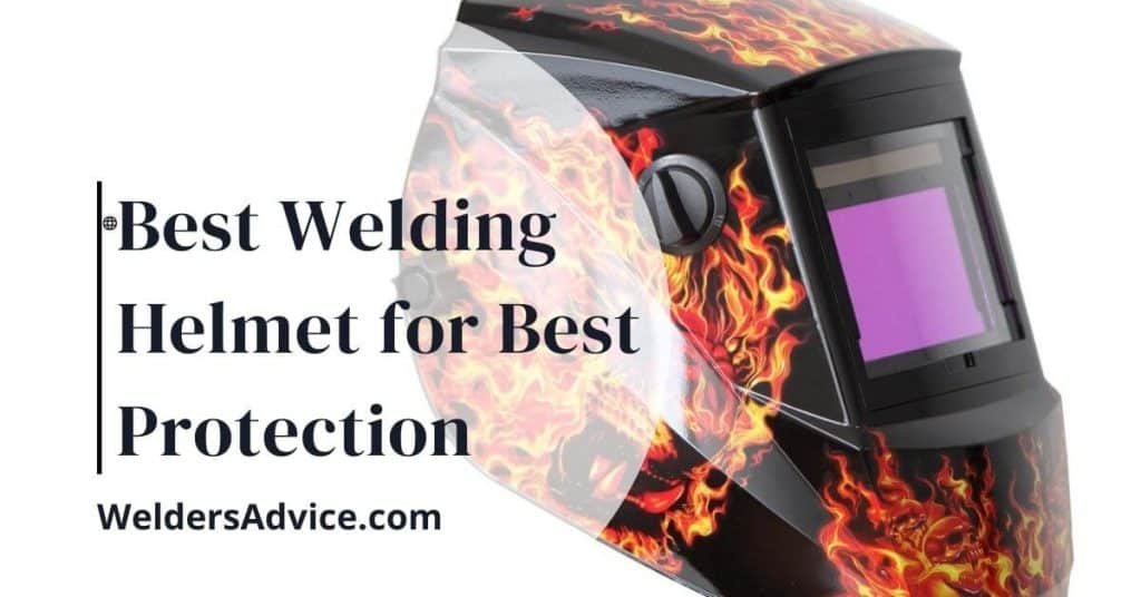 Best Welding Helmet for Best Protection Welders Advice