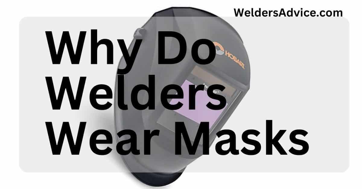 Why Do Welders Wear Masks