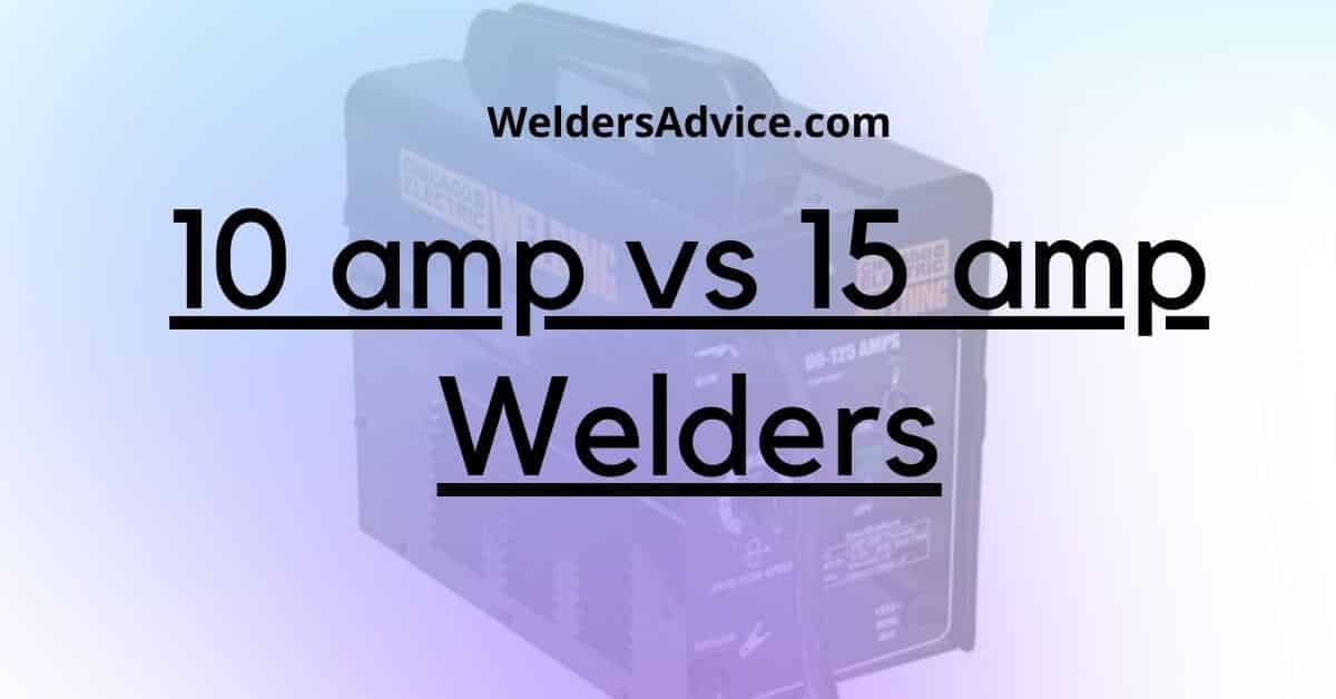 10 amp vs 15 amp welders