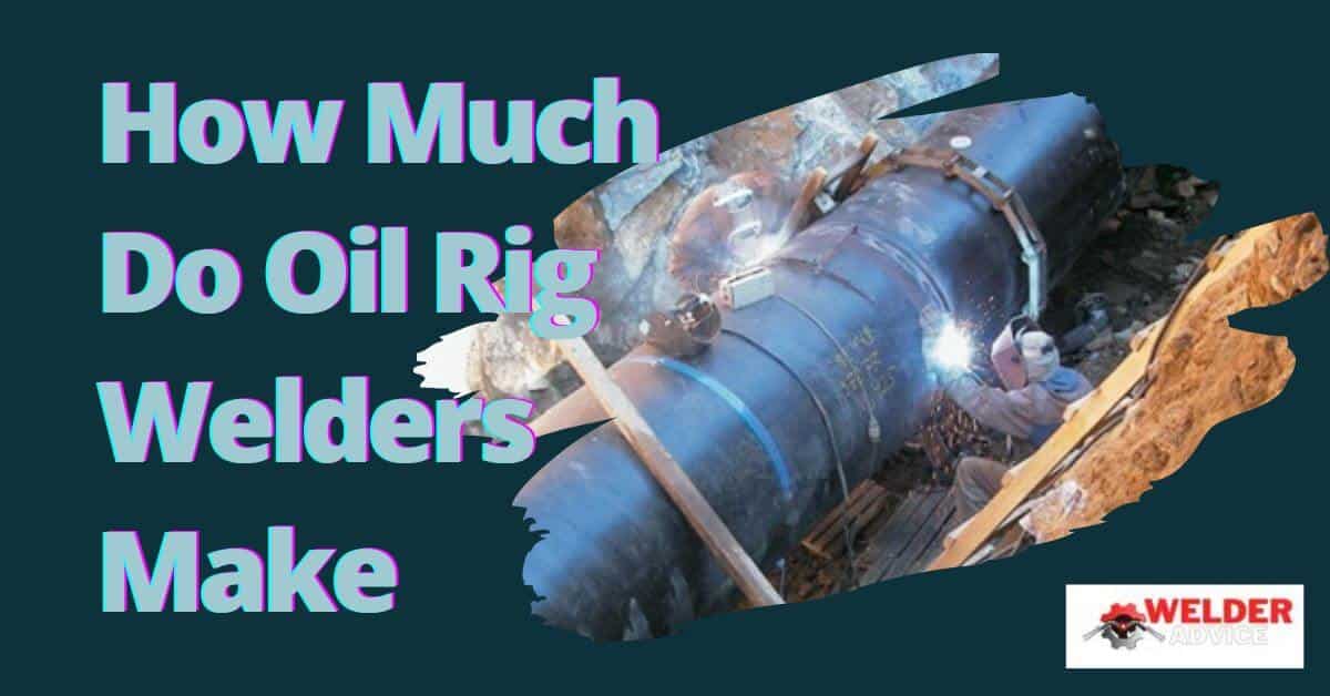 How Much Do Oil Rig Welders Make