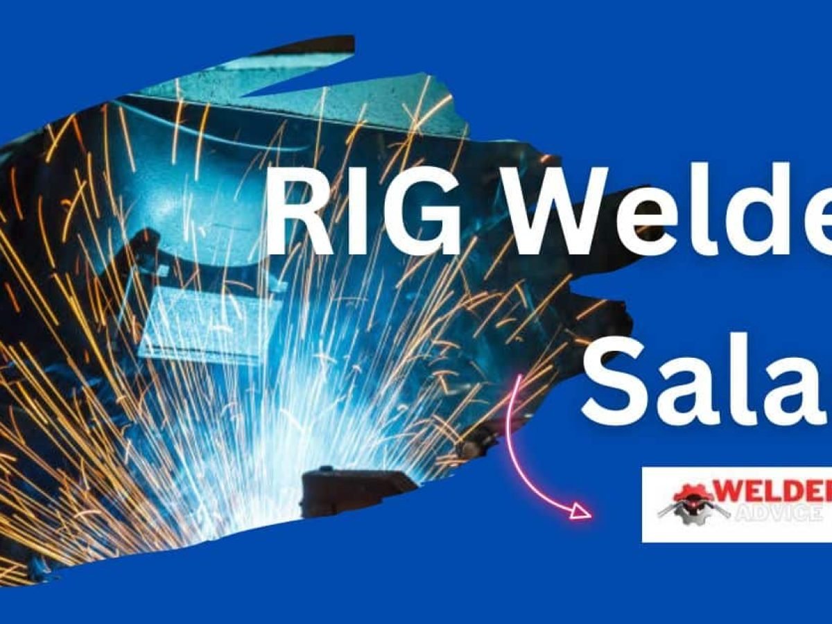 RIG Welder Salary & How to Become RIG Welder: Definitive Guide