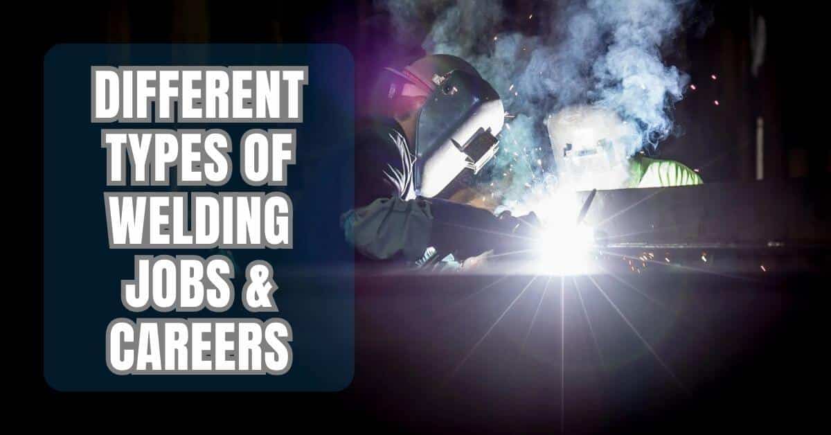 Different Types of Welding Jobs & Careers