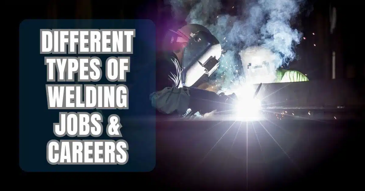 Different Types of Welding Jobs & Careers