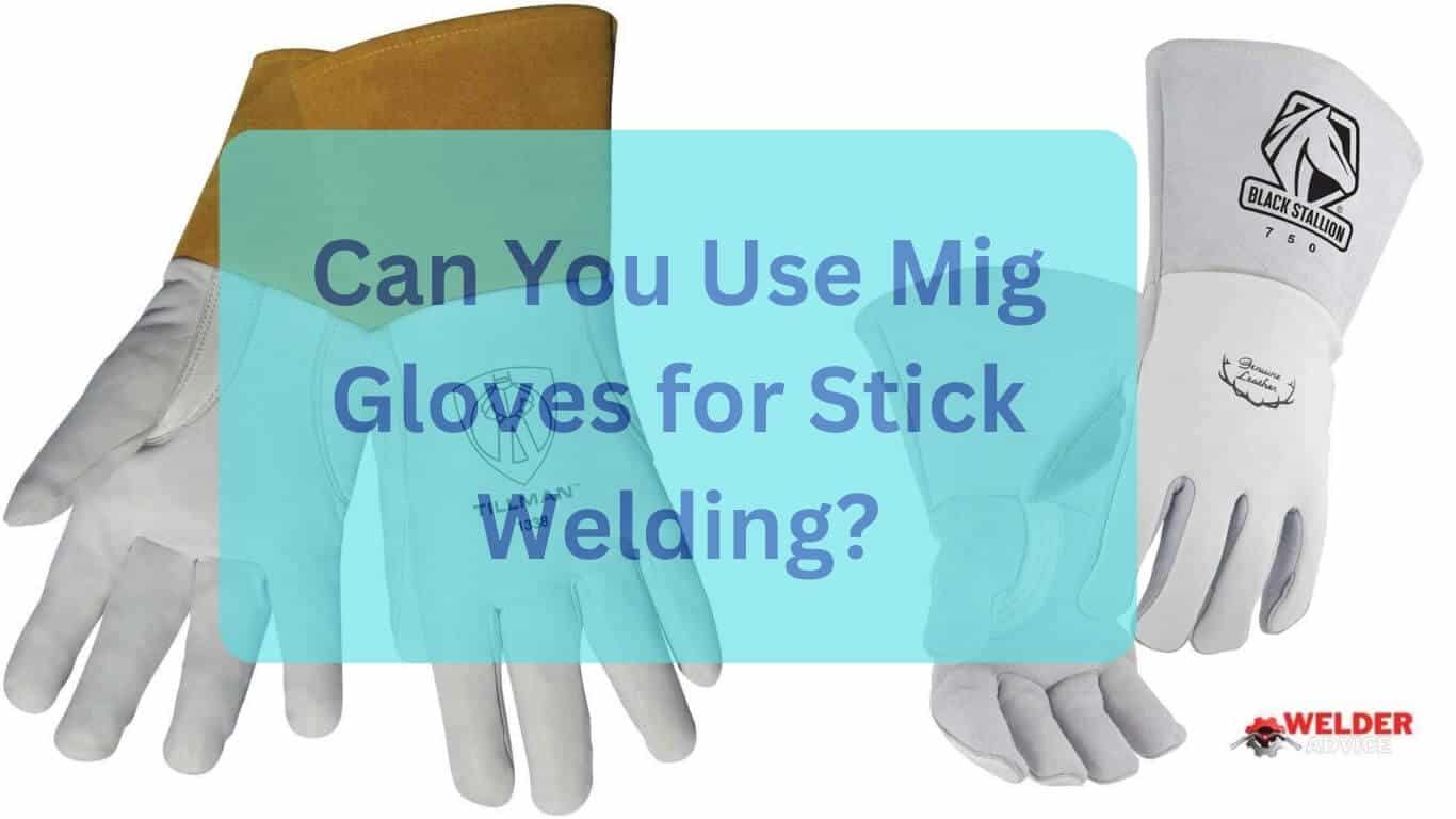 Can You Use Mig Gloves for Stick Welding